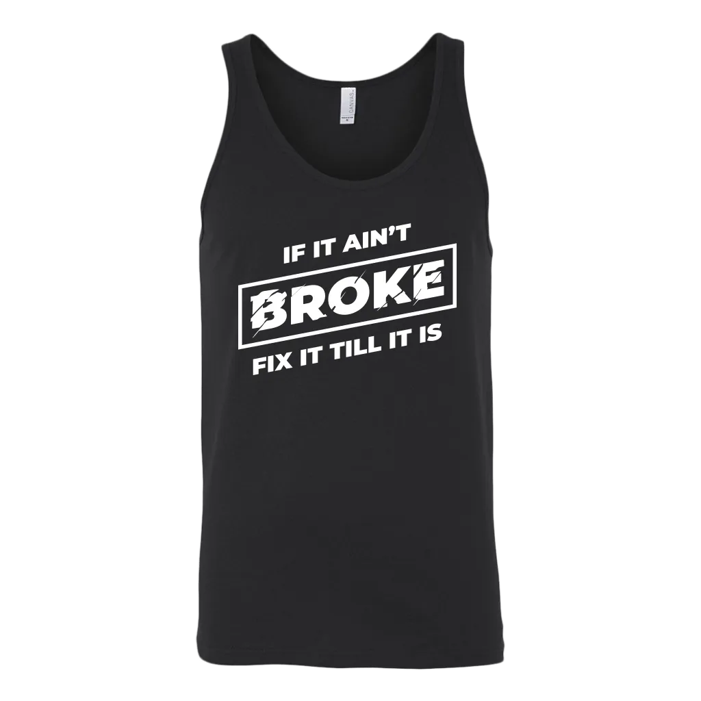 If It Ain't Broke, Fix It Till It Is Tank Top