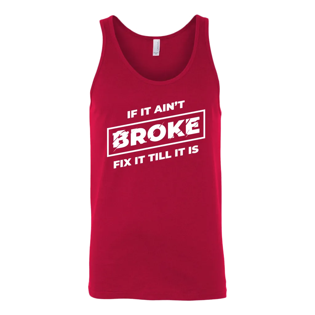 If It Ain't Broke, Fix It Till It Is Tank Top