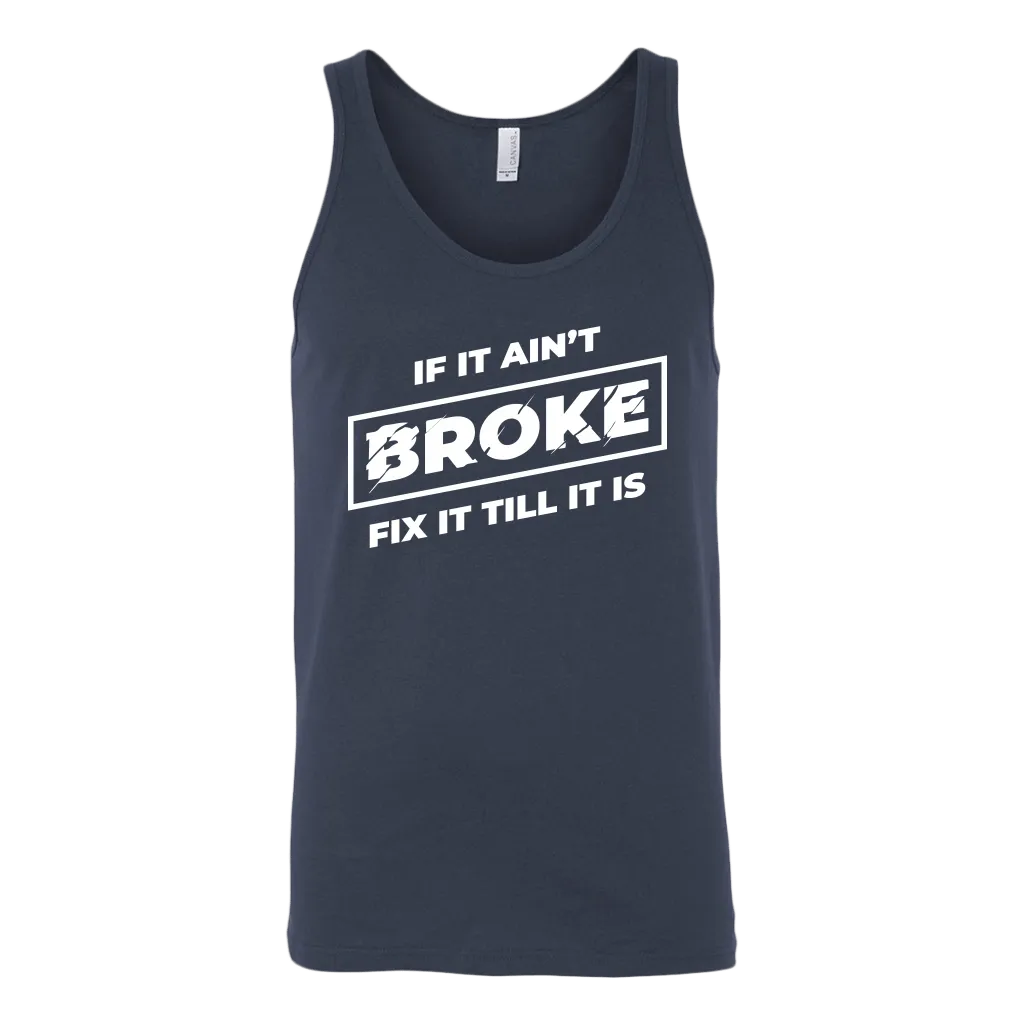 If It Ain't Broke, Fix It Till It Is Tank Top