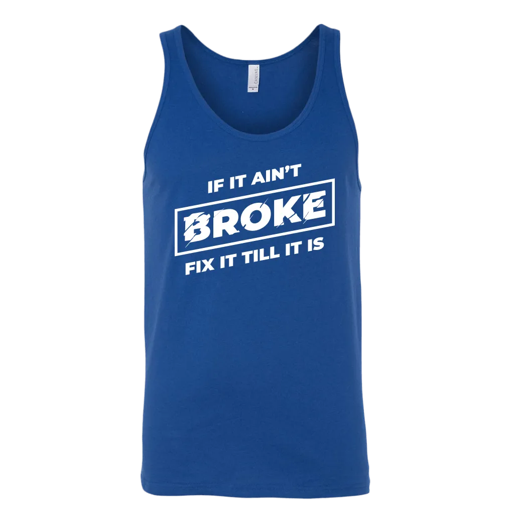 If It Ain't Broke, Fix It Till It Is Tank Top