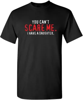 You Can't Scare Me I Have A Daughter Graphic Novelty Sarcastic Funny T Shirt