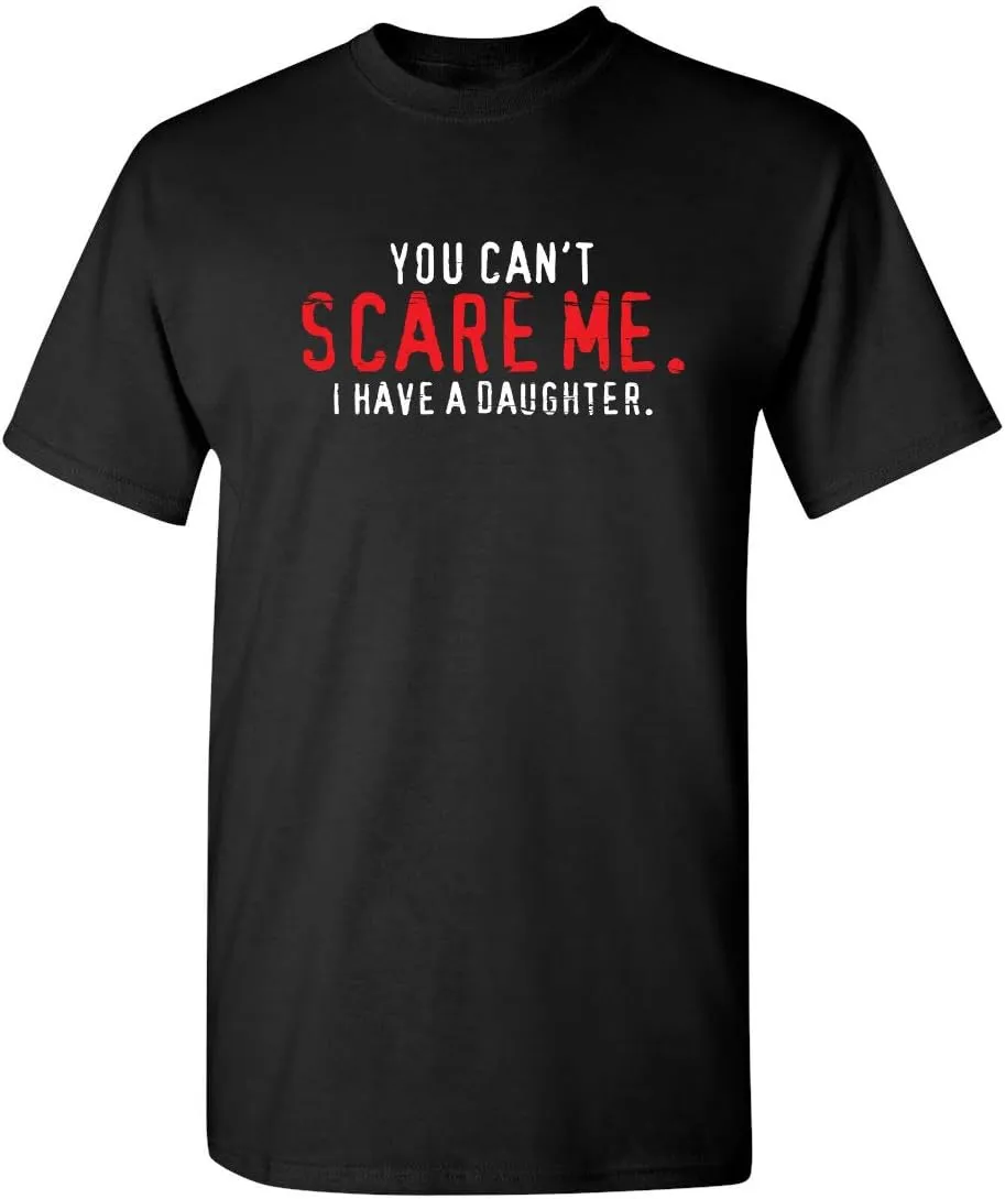 You Can't Scare Me I Have A Daughter Graphic Novelty Sarcastic Funny T Shirt
